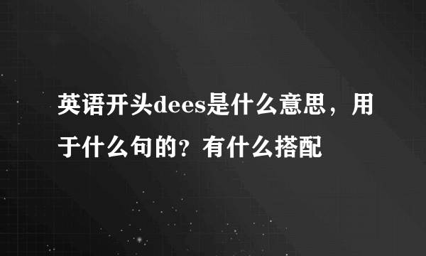 英语开头dees是什么意思，用于什么句的？有什么搭配