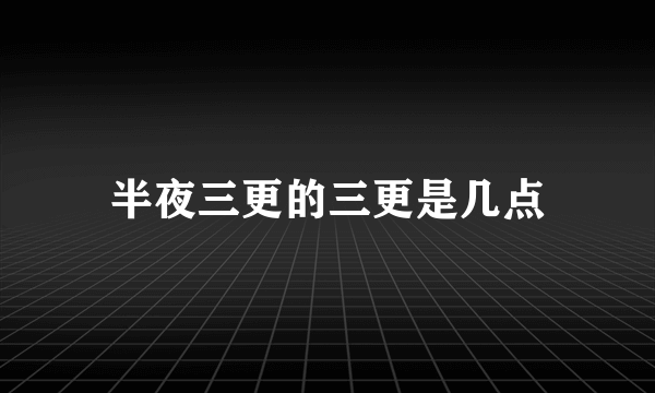 半夜三更的三更是几点