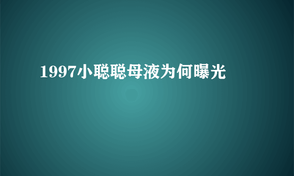 1997小聪聪母液为何曝光