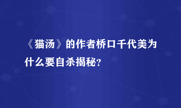 《猫汤》的作者桥口千代美为什么要自杀揭秘？