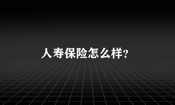 人寿保险怎么样？