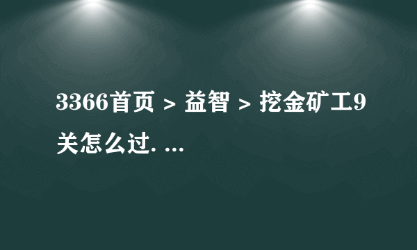 3366首页 > 益智 > 挖金矿工9关怎么过. 怎么炸门..