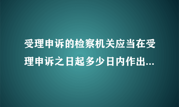 受理申诉的检察机关应当在受理申诉之日起多少日内作出处理决定