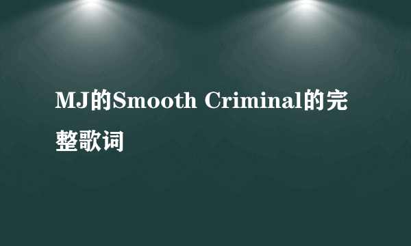 MJ的Smooth Criminal的完整歌词