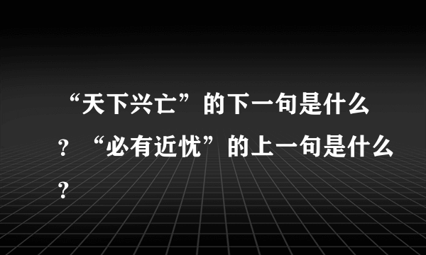 “天下兴亡”的下一句是什么？“必有近忧”的上一句是什么？