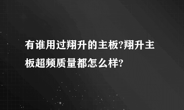 有谁用过翔升的主板?翔升主板超频质量都怎么样?