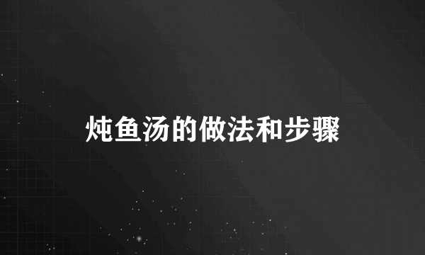 炖鱼汤的做法和步骤