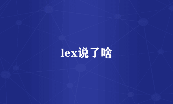 lex说了啥