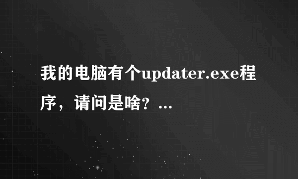 我的电脑有个updater.exe程序，请问是啥？是病毒吗