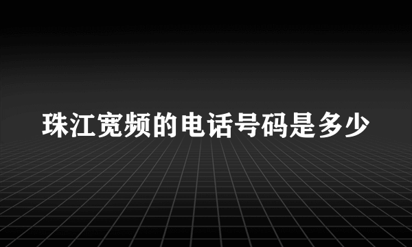 珠江宽频的电话号码是多少