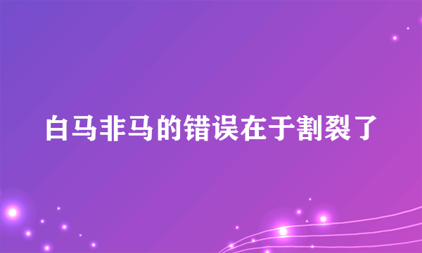 白马非马的错误在于割裂了