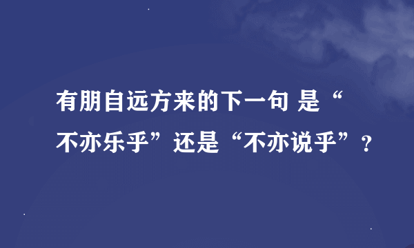 有朋自远方来的下一句 是“不亦乐乎”还是“不亦说乎”？