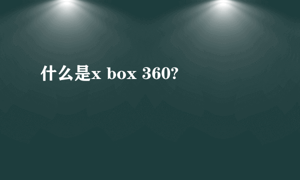 什么是x box 360?