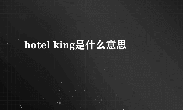 hotel king是什么意思