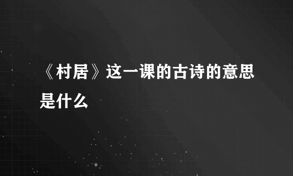 《村居》这一课的古诗的意思是什么