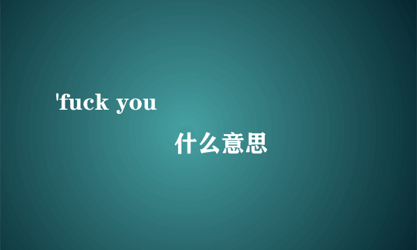 'fuck you 什么意思