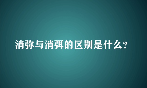 消弥与消弭的区别是什么？