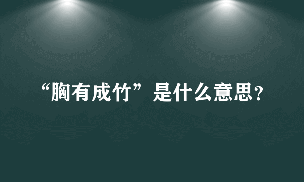 “胸有成竹”是什么意思？