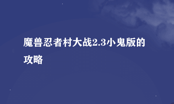 魔兽忍者村大战2.3小鬼版的攻略