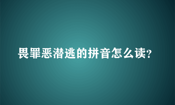 畏罪恶潜逃的拼音怎么读？