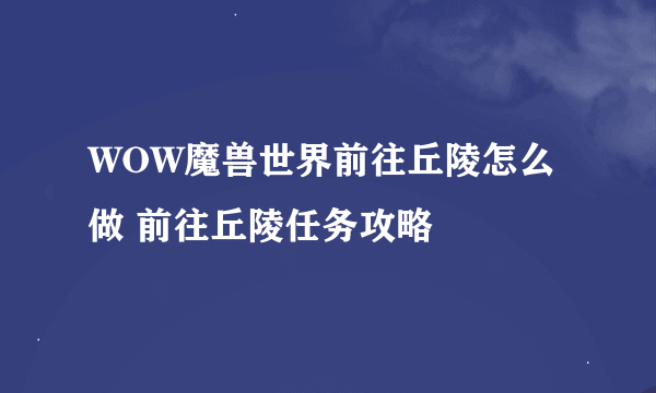 WOW魔兽世界前往丘陵怎么做 前往丘陵任务攻略