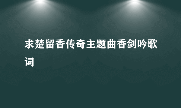 求楚留香传奇主题曲香剑吟歌词