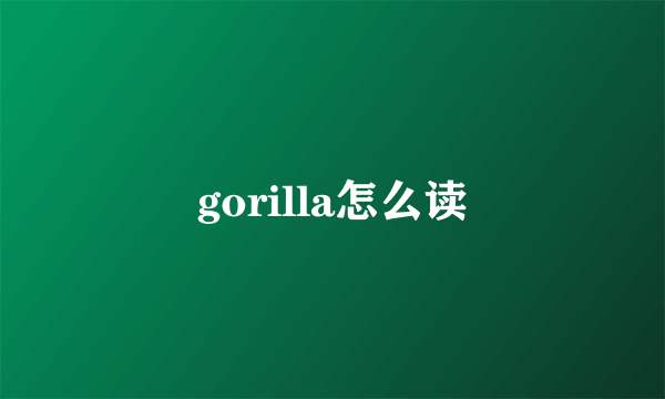 gorilla怎么读