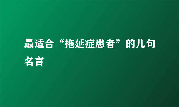 最适合“拖延症患者”的几句名言