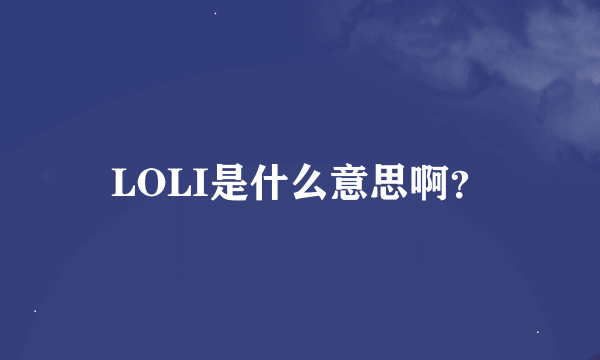 LOLI是什么意思啊？