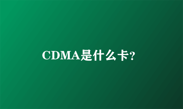 CDMA是什么卡？