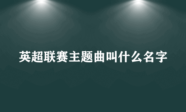 英超联赛主题曲叫什么名字