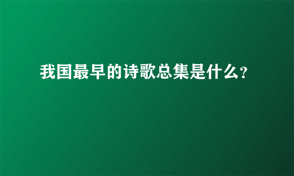 我国最早的诗歌总集是什么？