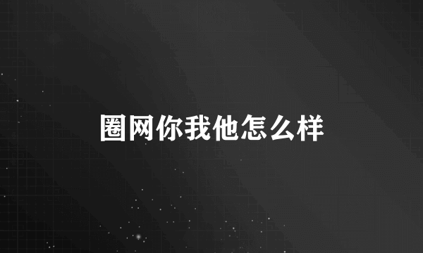 圈网你我他怎么样