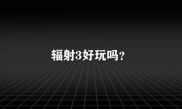 辐射3好玩吗？