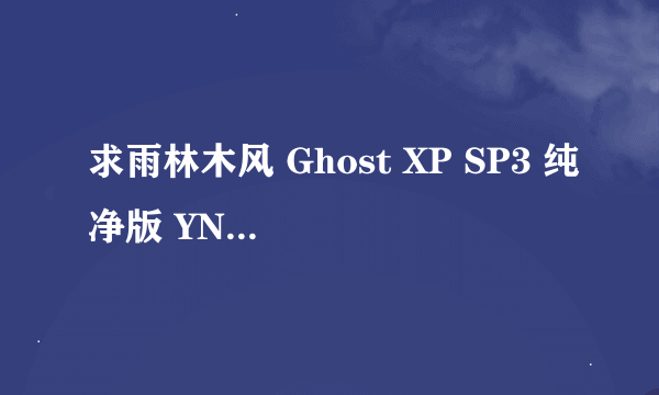 求雨林木风 Ghost XP SP3 纯净版 YN6.0 原版下载地址和MD5值。