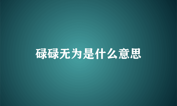 碌碌无为是什么意思