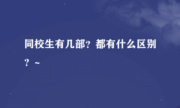 同校生有几部？都有什么区别？~