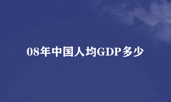 08年中国人均GDP多少