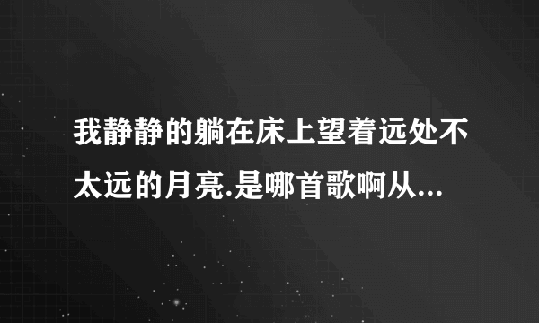 我静静的躺在床上望着远处不太远的月亮.是哪首歌啊从哪里下载?