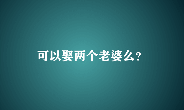 可以娶两个老婆么？