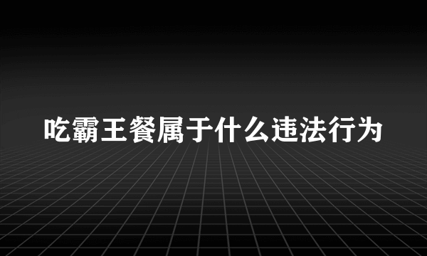 吃霸王餐属于什么违法行为