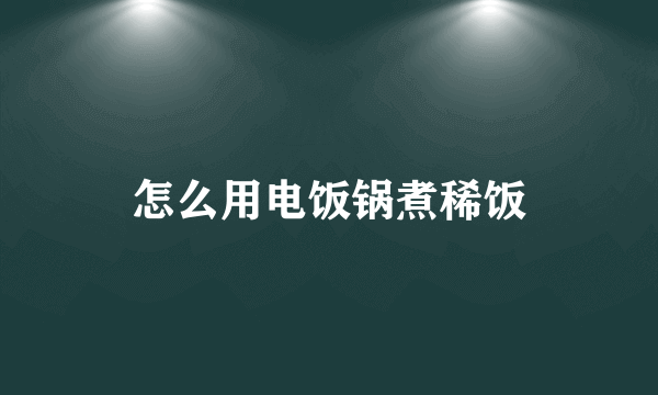 怎么用电饭锅煮稀饭