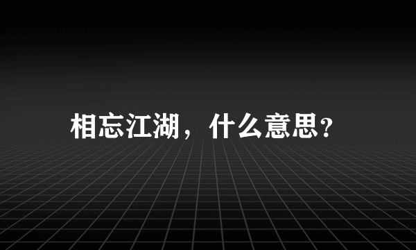 相忘江湖，什么意思？