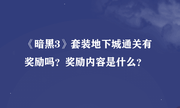 《暗黑3》套装地下城通关有奖励吗？奖励内容是什么？