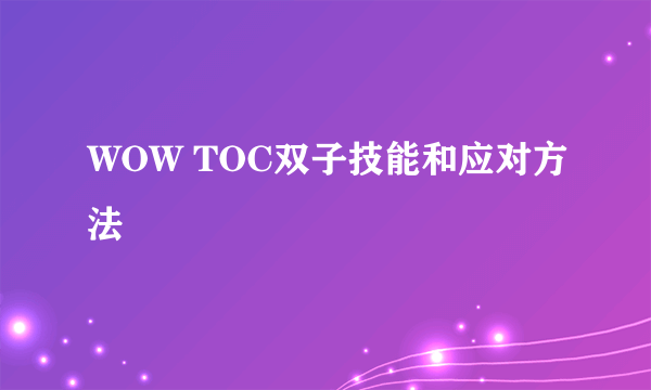 WOW TOC双子技能和应对方法