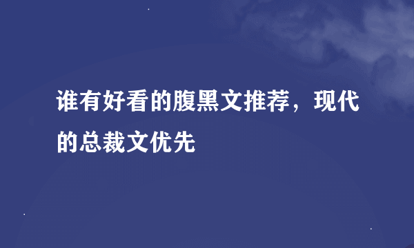 谁有好看的腹黑文推荐，现代的总裁文优先