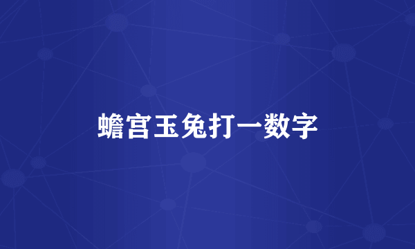 蟾宫玉兔打一数字