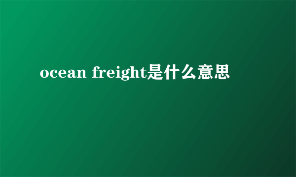 ocean freight是什么意思