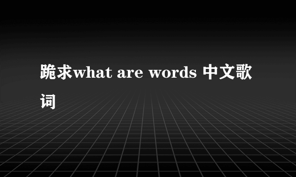 跪求what are words 中文歌词