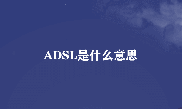 ADSL是什么意思